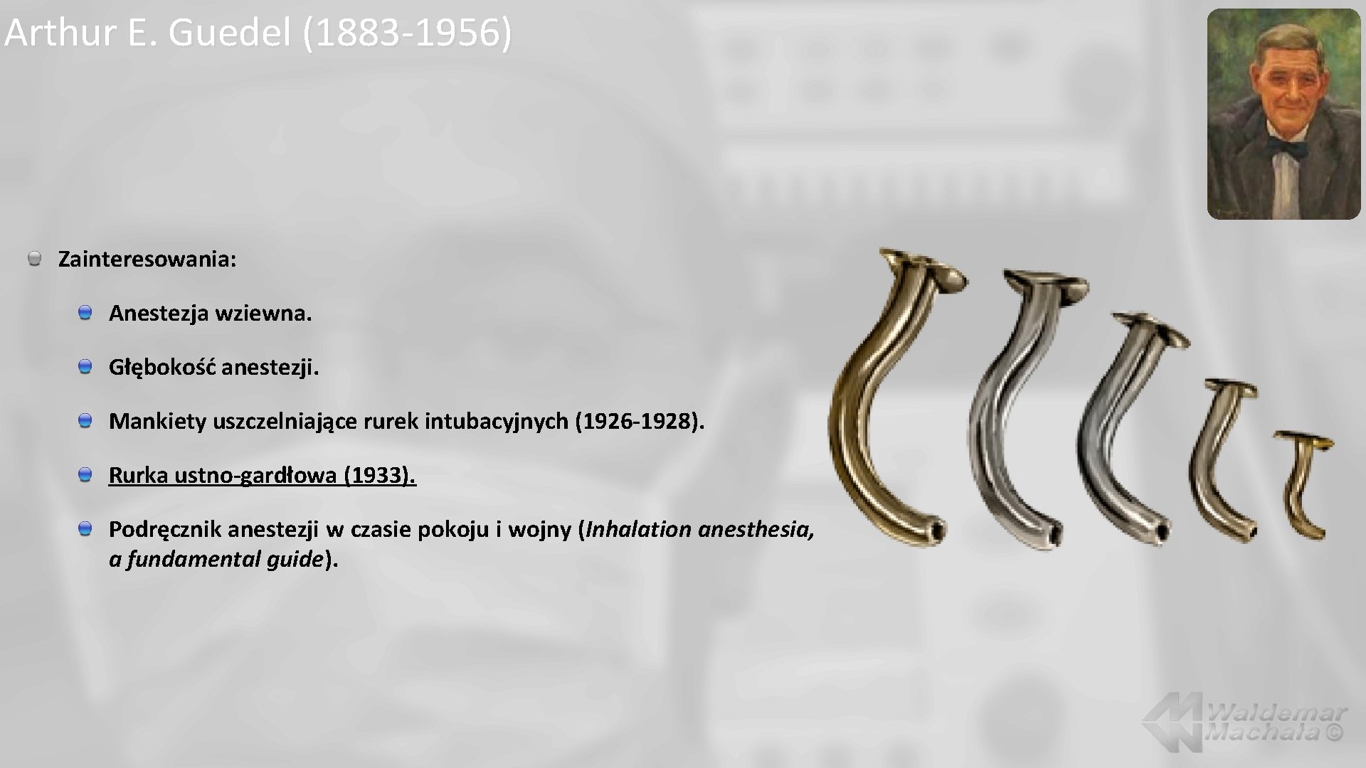 Arthur E. Guedel (1883 -1956) Zainteresowania: Anestezja wziewna. Głębokość anestezji. Mankiety uszczelniające rurek intubacyjnych