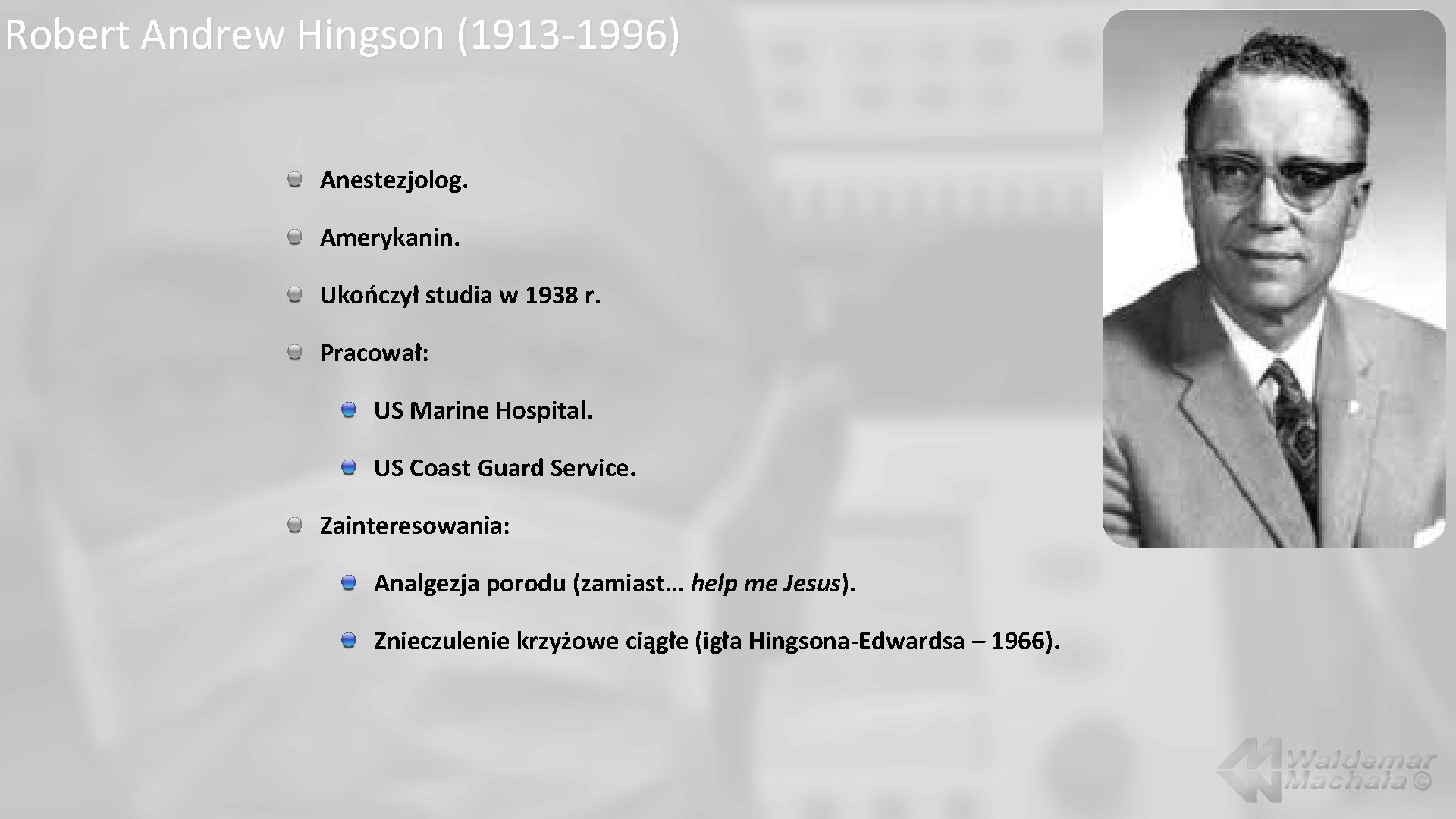 Robert Andrew Hingson (1913 -1996) Anestezjolog. Amerykanin. Ukończył studia w 1938 r. Pracował: US