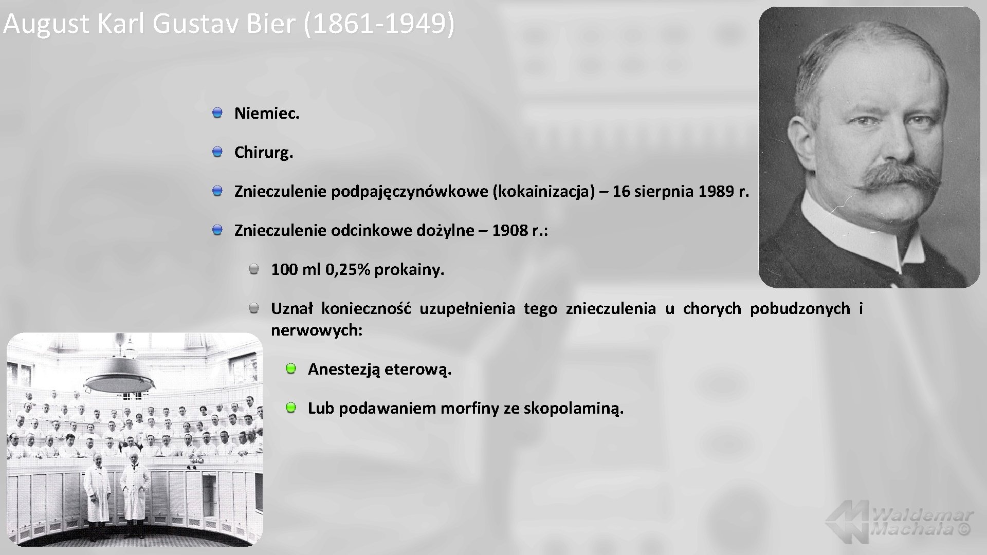 August Karl Gustav Bier (1861 -1949) Niemiec. Chirurg. Znieczulenie podpajęczynówkowe (kokainizacja) – 16 sierpnia