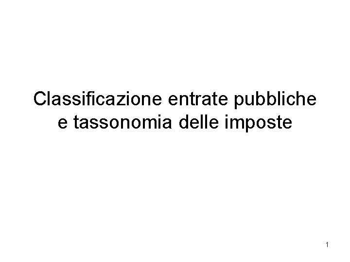 Classificazione entrate pubbliche e tassonomia delle imposte 1 