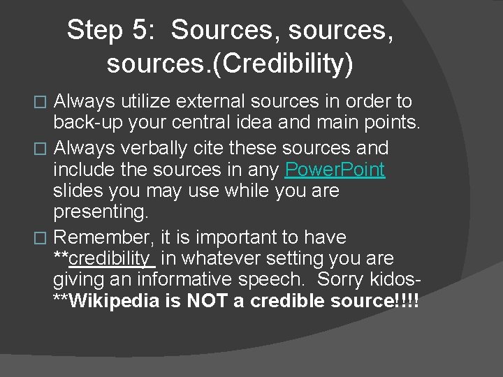 Step 5: Sources, sources. (Credibility) Always utilize external sources in order to back-up your Step 5: Sources, sources. (Credibility) Always utilize external sources in order to back-up your