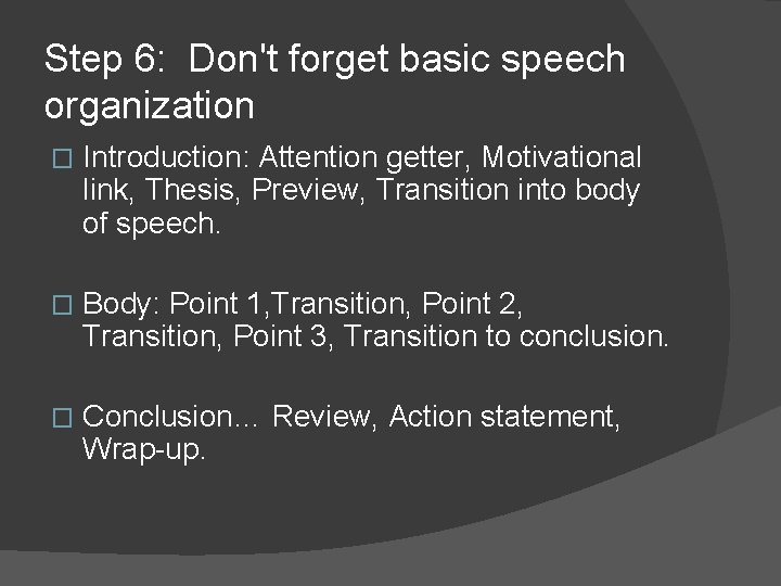 Step 6: Don't forget basic speech organization � Introduction: Attention getter, Motivational link, Thesis, Step 6: Don't forget basic speech organization � Introduction: Attention getter, Motivational link, Thesis,