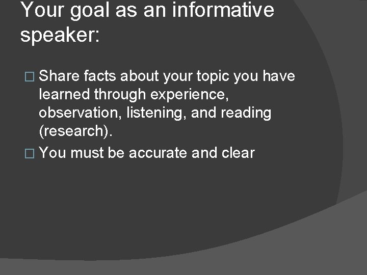 Your goal as an informative speaker: � Share facts about your topic you have