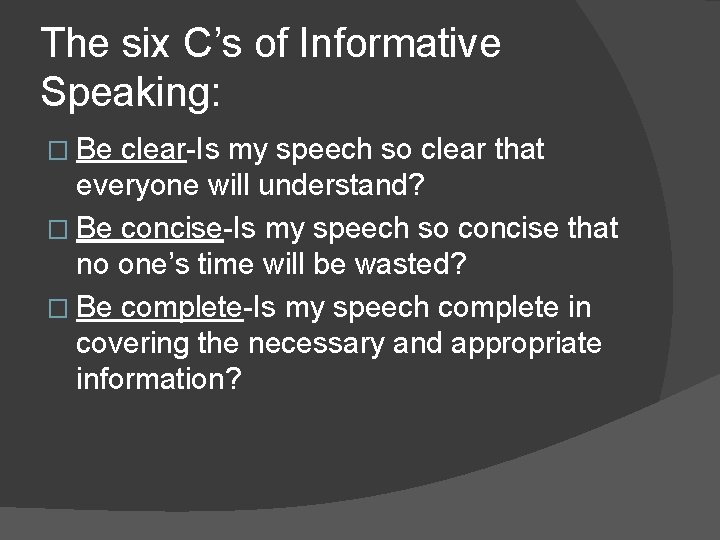 The six C’s of Informative Speaking: � Be clear-Is my speech so clear that
