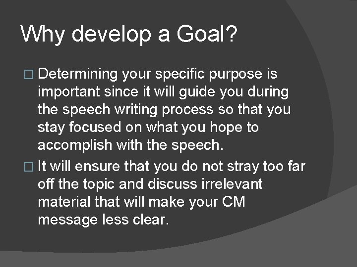 Why develop a Goal? � Determining your specific purpose is important since it will