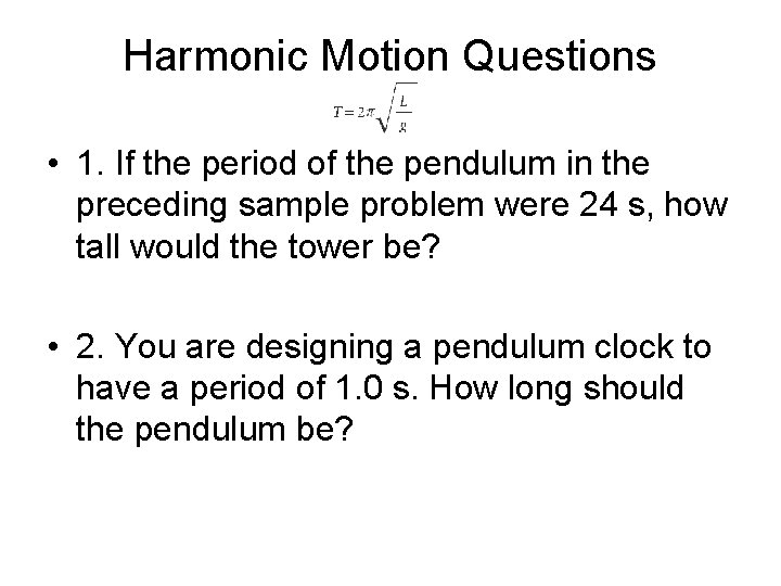 Harmonic Motion Questions • 1. If the period of the pendulum in the preceding