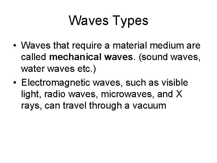 Waves Types • Waves that require a material medium are called mechanical waves. (sound