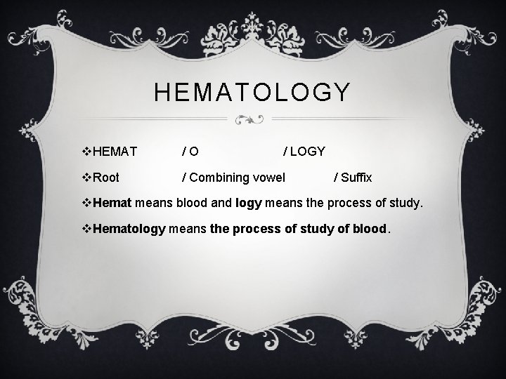 HEMATOLOGY v. HEMAT /O v. Root / Combining vowel / LOGY / Suffix v.