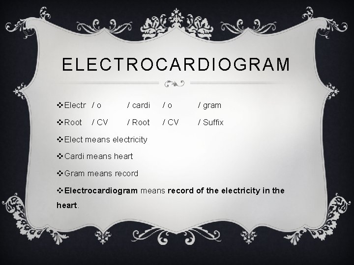 ELECTROCARDIOGRAM v. Electr / o / cardi /o / gram v. Root / CV