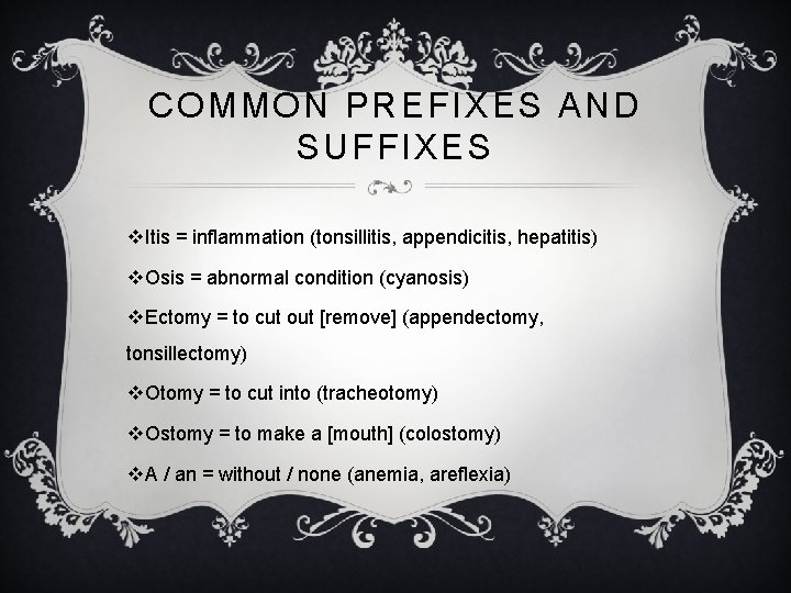 COMMON PREFIXES AND SUFFIXES v. Itis = inflammation (tonsillitis, appendicitis, hepatitis) v. Osis =