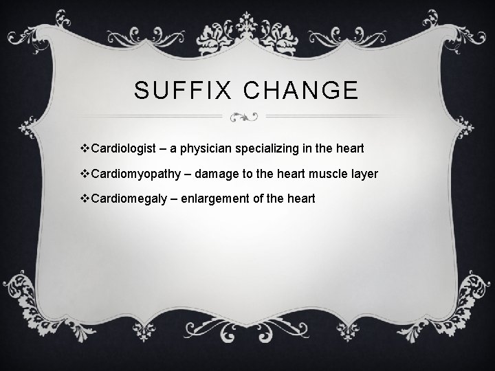 SUFFIX CHANGE v. Cardiologist – a physician specializing in the heart v. Cardiomyopathy –