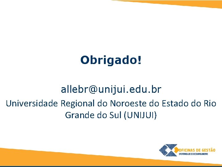 Obrigado! allebr@unijui. edu. br Universidade Regional do Noroeste do Estado do Rio Grande do