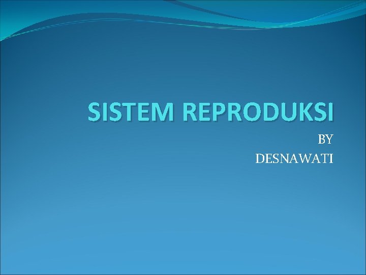 SISTEM REPRODUKSI BY DESNAWATI 