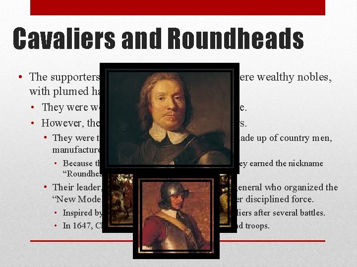 Cavaliers and Roundheads • The supporters of Charles 1, or Cavaliers, were wealthy nobles,