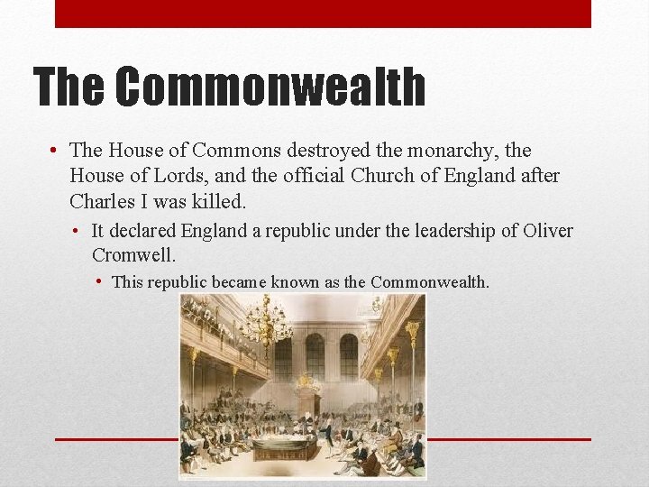 The Commonwealth • The House of Commons destroyed the monarchy, the House of Lords,