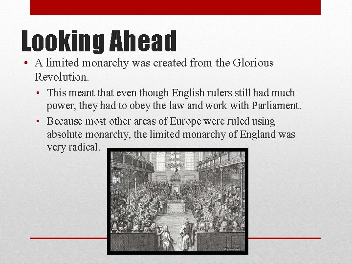 Looking Ahead • A limited monarchy was created from the Glorious Revolution. • This