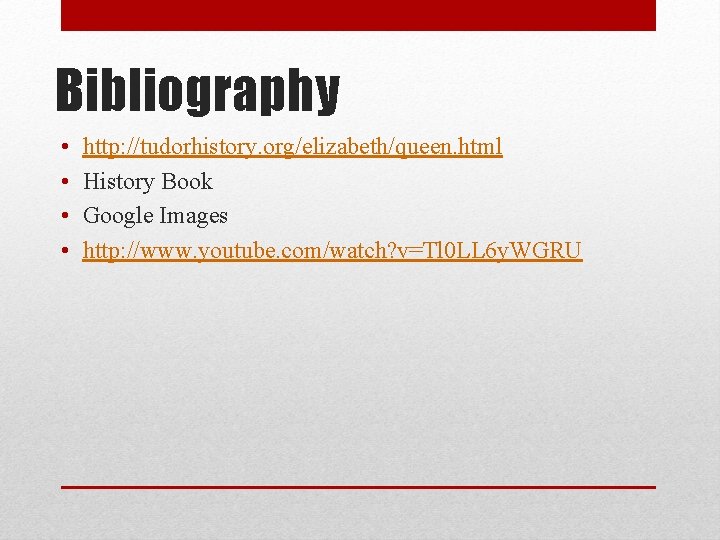 Bibliography • • http: //tudorhistory. org/elizabeth/queen. html History Book Google Images http: //www. youtube.