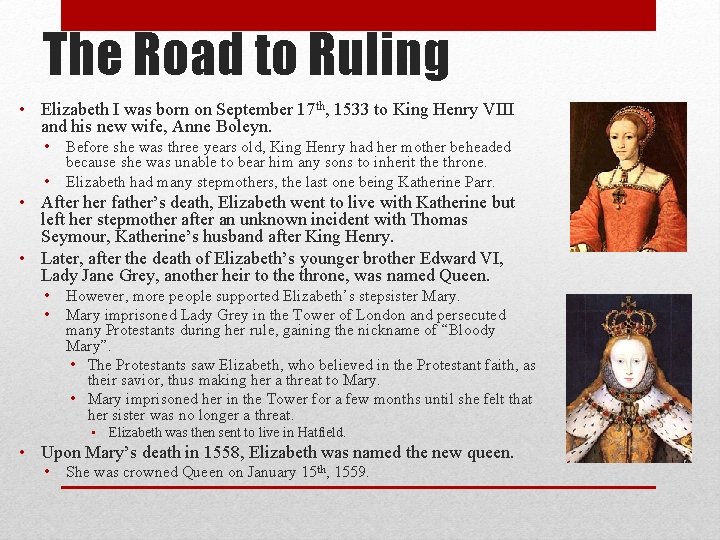 The Road to Ruling • Elizabeth I was born on September 17 th, 1533