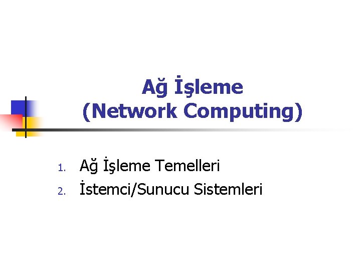 Ağ İşleme (Network Computing) 1. 2. Ağ İşleme Temelleri İstemci/Sunucu Sistemleri 