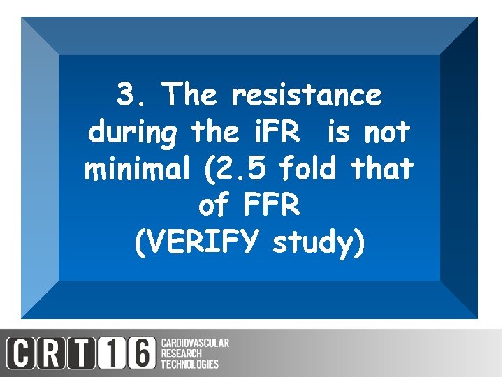 3. The resistance during the i. FR is not minimal (2. 5 fold that