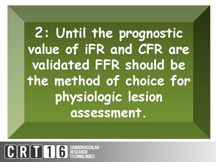 2: Until the prognostic value of i. FR and CFR are validated FFR should