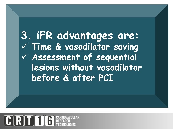3. i. FR advantages are: ü Time & vasodilator saving ü Assessment of sequential