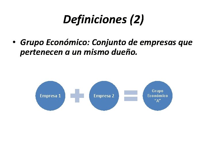 Definiciones (2) • Grupo Económico: Conjunto de empresas que pertenecen a un mismo dueño.