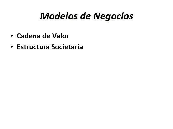 Modelos de Negocios • Cadena de Valor • Estructura Societaria 