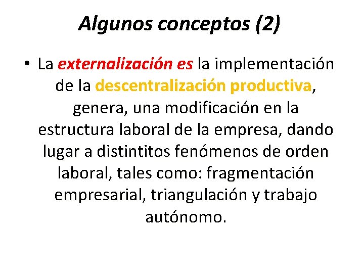 Algunos conceptos (2) • La externalización es la implementación de la descentralización productiva, genera,