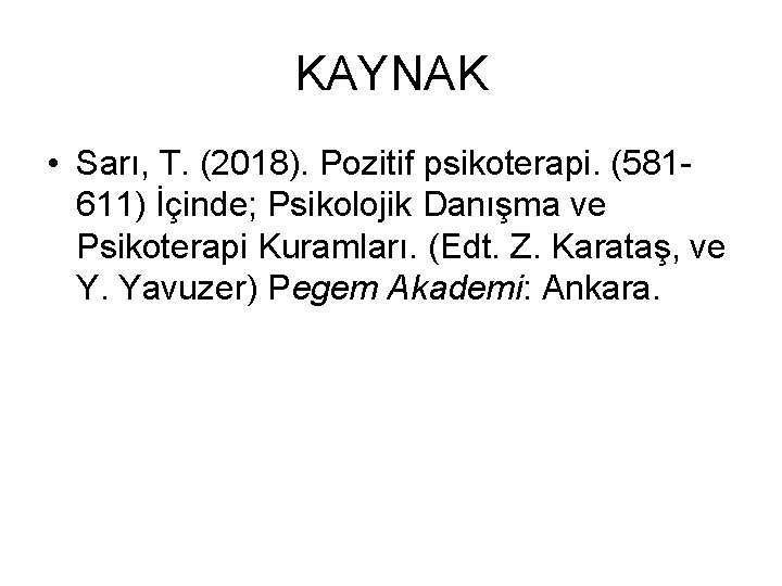 KAYNAK • Sarı, T. (2018). Pozitif psikoterapi. (581611) İçinde; Psikolojik Danışma ve Psikoterapi Kuramları.