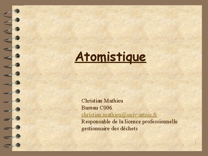 Atomistique Christian Mathieu Bureau C 006 christian. mathieu@univ-artois. fr Responsable de la licence professionnelle