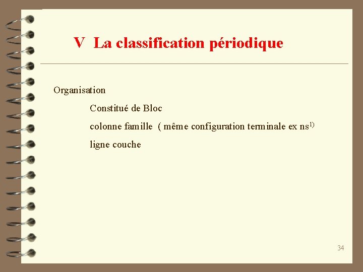 V La classification périodique Organisation Constitué de Bloc colonne famille ( même configuration terminale