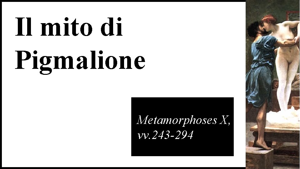 Il mito di Pigmalione Metamorphoses X, vv. 243 -294 Il mito di Pigmalione Metamorphoses X, vv. 243 -294