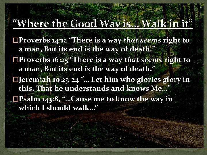 “Where the Good Way is… Walk in it” �Proverbs 14: 12 “There is a