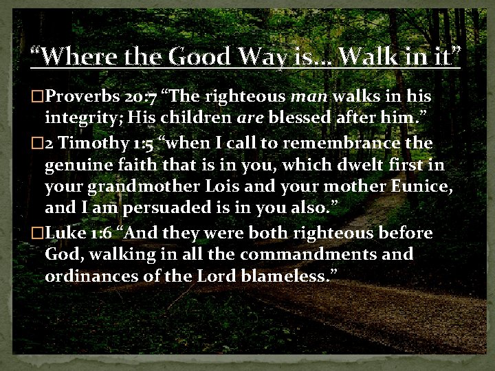 “Where the Good Way is… Walk in it” �Proverbs 20: 7 “The righteous man