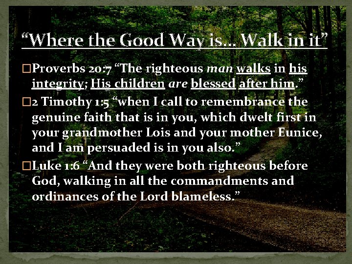 “Where the Good Way is… Walk in it” �Proverbs 20: 7 “The righteous man