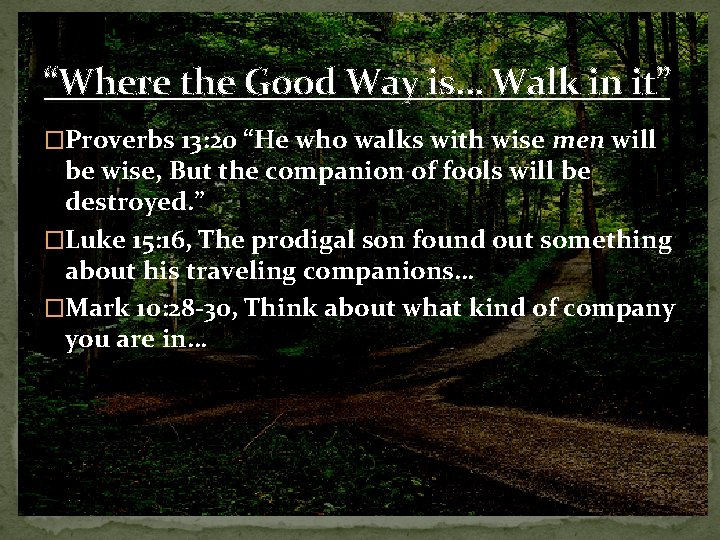 “Where the Good Way is… Walk in it” �Proverbs 13: 20 “He who walks