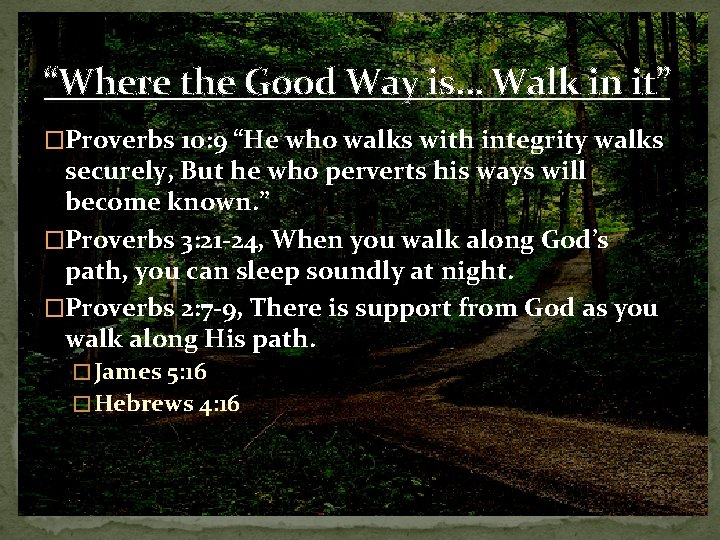 “Where the Good Way is… Walk in it” �Proverbs 10: 9 “He who walks