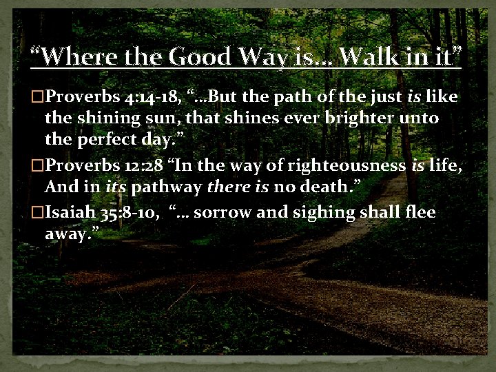 “Where the Good Way is… Walk in it” �Proverbs 4: 14 -18, “…But the