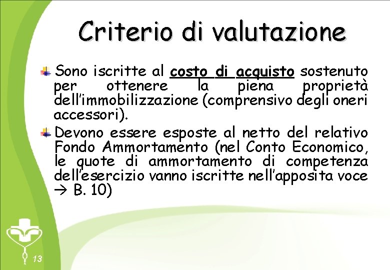 Criterio di valutazione Sono iscritte al costo di acquisto sostenuto per ottenere la piena