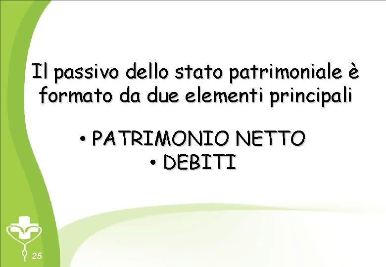 Il passivo dello stato patrimoniale è formato da due elementi principali • PATRIMONIO NETTO