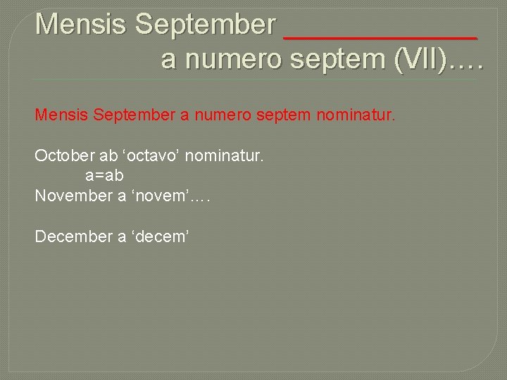 Mensis September ______ a numero septem (VII)…. Mensis September a numero septem nominatur. October