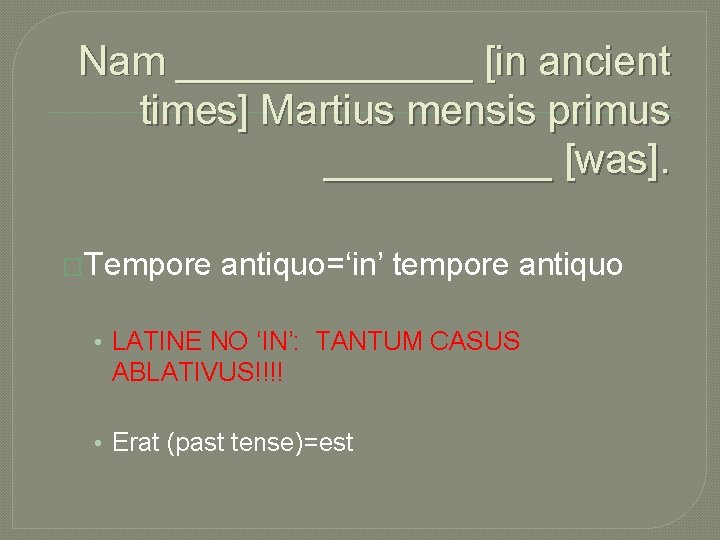 Nam _______ [in ancient times] Martius mensis primus _____ [was]. �Tempore antiquo=‘in’ tempore antiquo