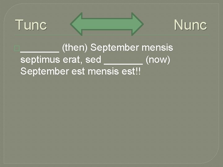 Tunc �_______ (then) September mensis septimus erat, sed _______ (now) September est mensis est!!