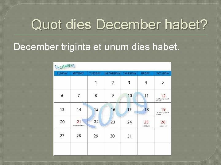 Quot dies December habet? December triginta et unum dies habet. 