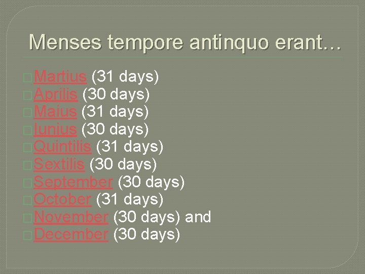 Menses tempore antinquo erant… �Martius (31 days) �Aprilis (30 days) �Maius (31 days) �Iunius