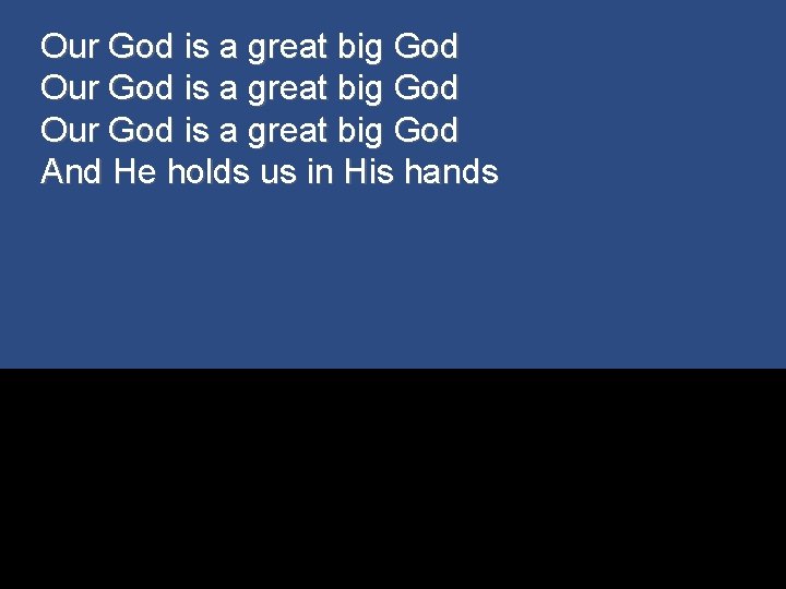 Our God is a great big God And He holds us in His hands