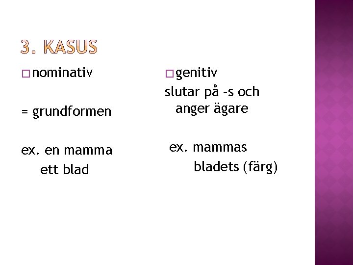 � nominativ � genitiv = grundformen slutar på –s och anger ägare ex. en