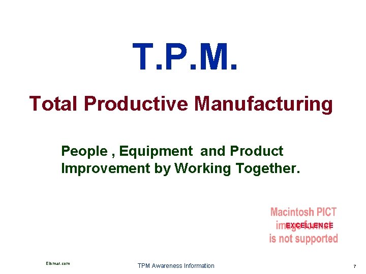 T. P. M. Total Productive Manufacturing People , Equipment and Product Improvement by Working