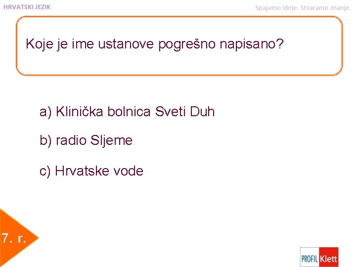 Koje je ime ustanove pogrešno napisano? a) Klinička bolnica Sveti Duh b) radio Sljeme